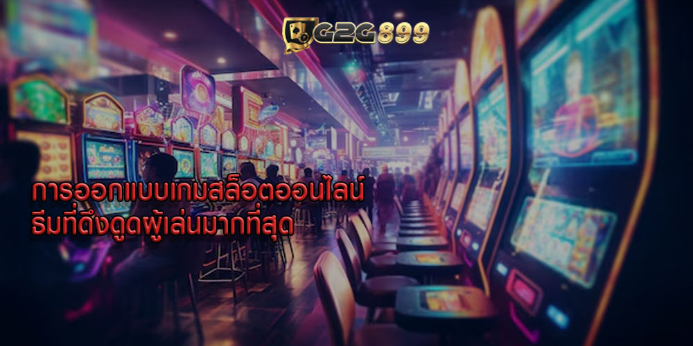 การออกแบบเกมสล็อตออนไลน์ ธีมที่ดึงดูดผู้เล่นมากที่สุด